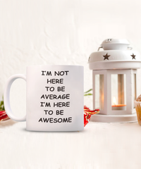 I'm Here to be Awesome mug