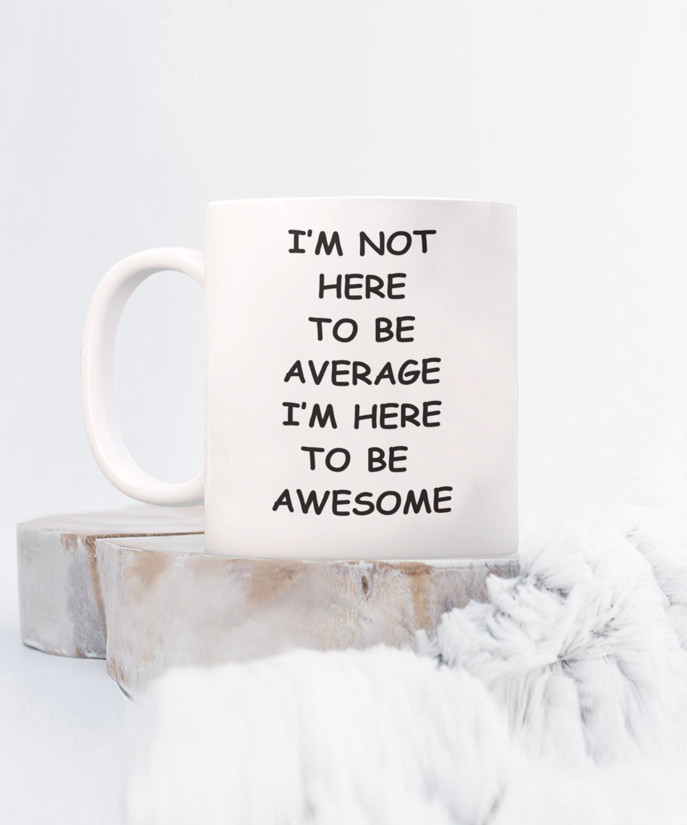 I'm Here to be Awesome mug