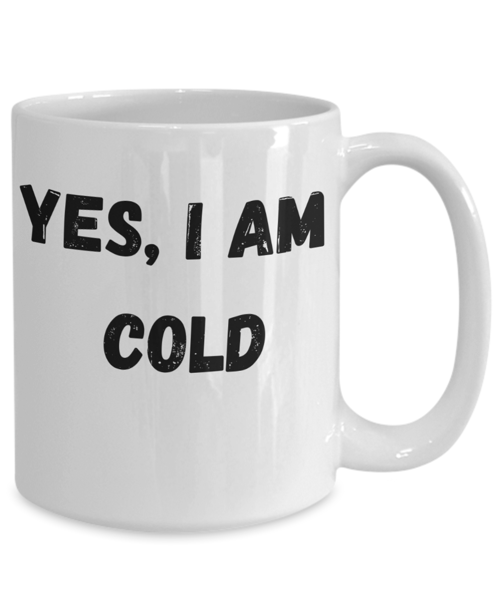 Yes, I am Cold