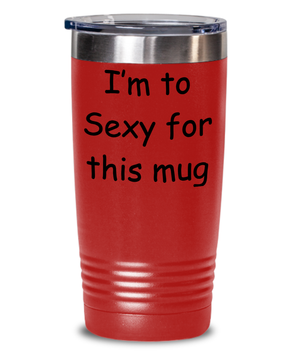 I'm to Sexy for this mug Tumbler