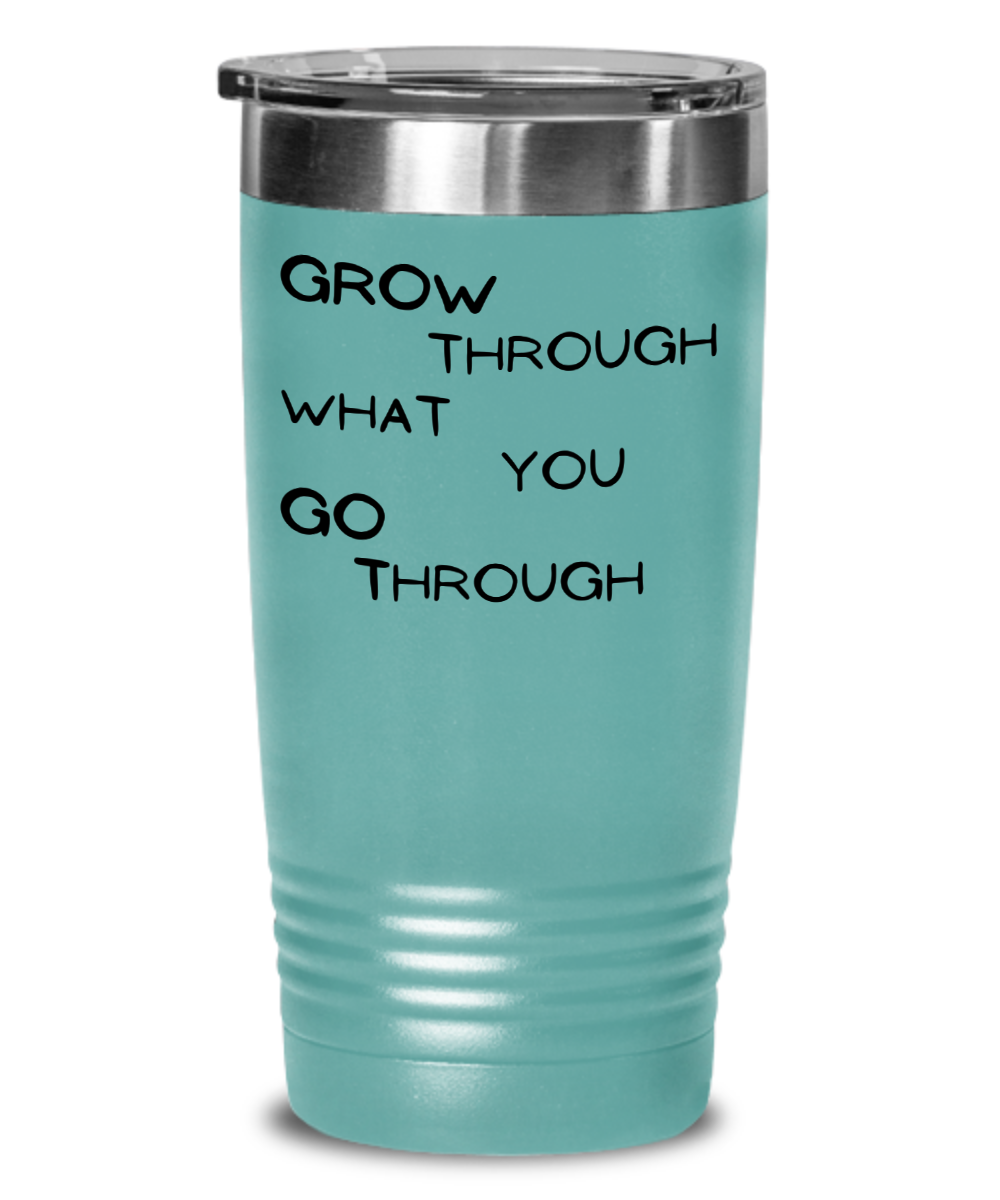 Grow through what you Go Through Tumbler