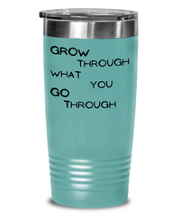 Grow through what you Go Through Tumbler