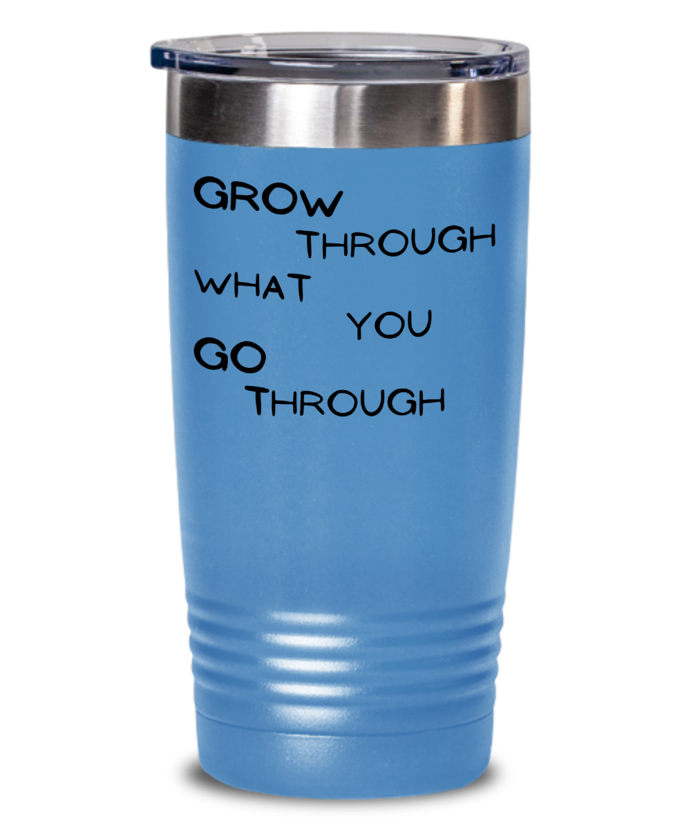 Grow through what you Go Through Tumbler