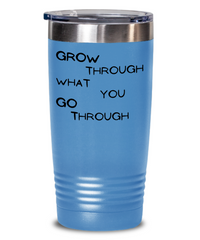 Grow through what you Go Through Tumbler