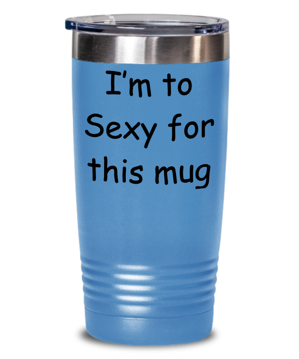 I'm to Sexy for this mug Tumbler