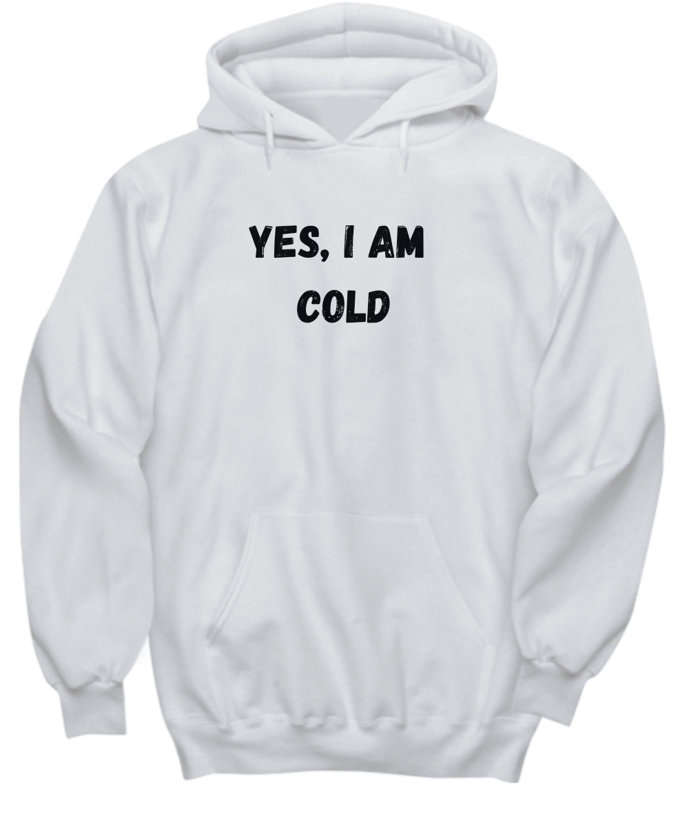 Yes I am Cold Hoodie