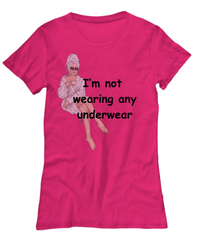 I'm not Wearing any Underwear woman's tee