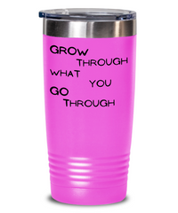 Grow through what you Go Through Tumbler