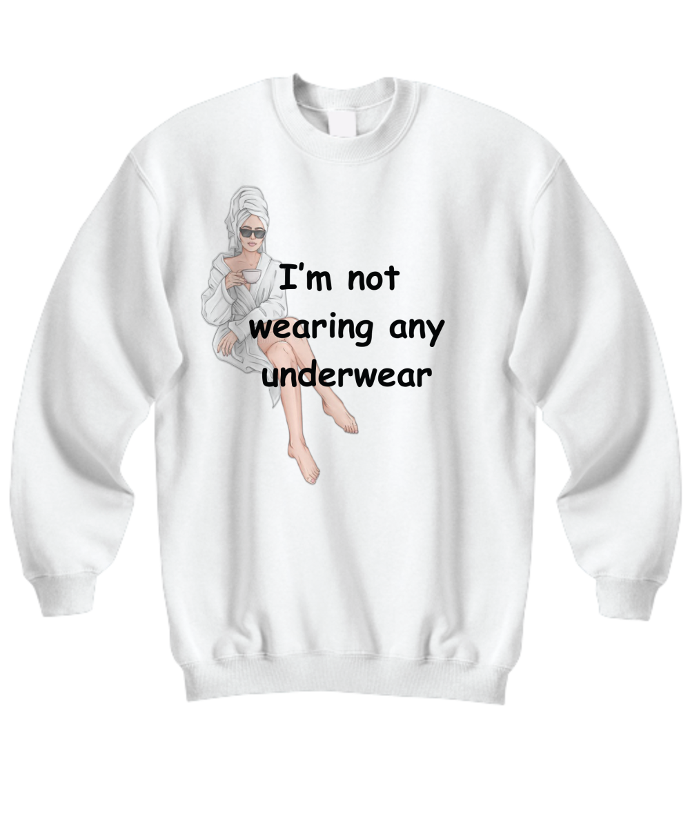 I'm not Wearing any Underwear sweatshirt