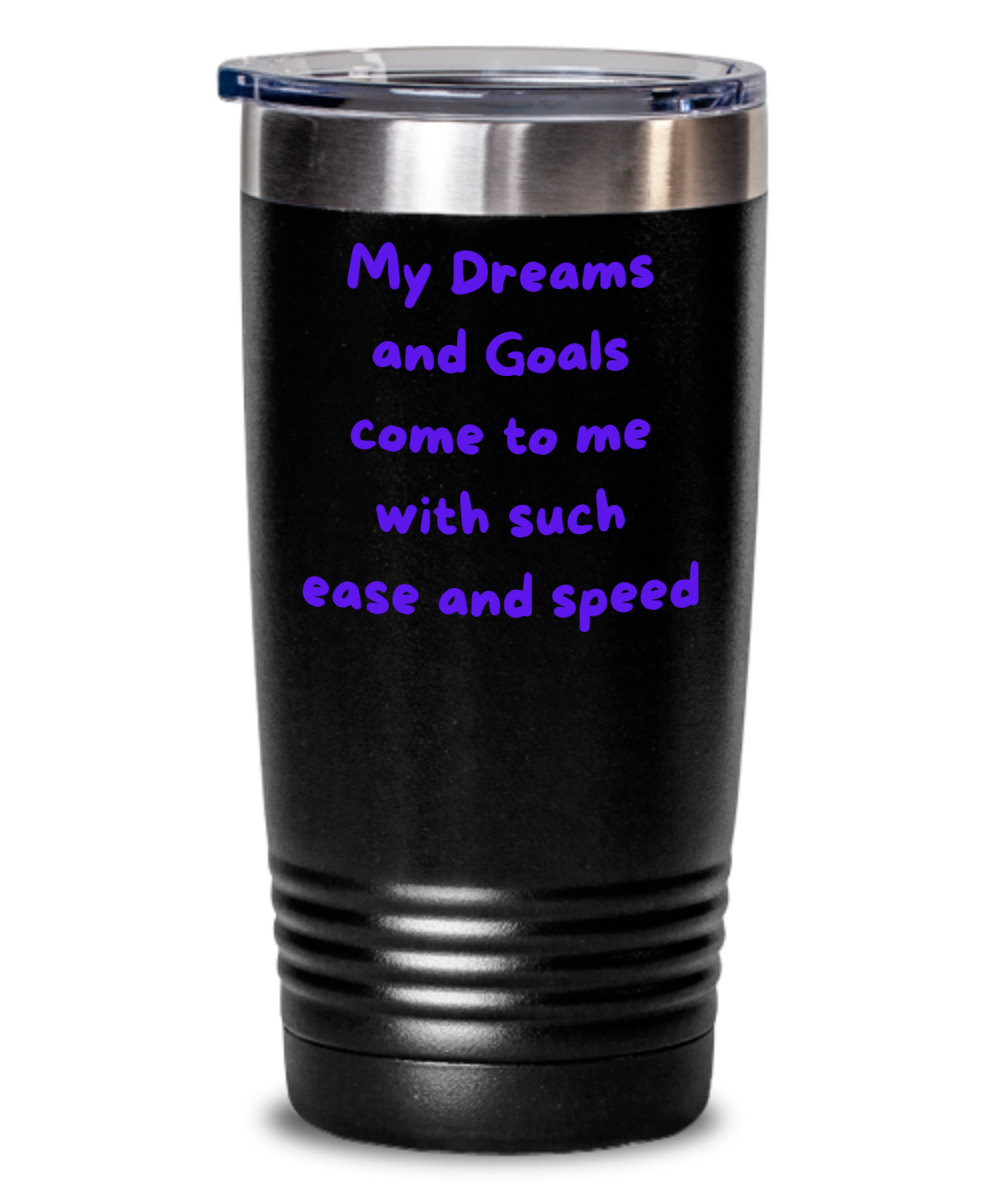 Dreams and Goals Come with Such Speed and Ease Tumbler