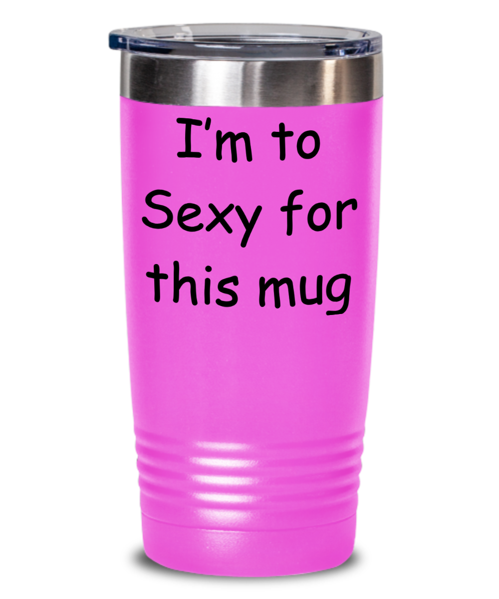 I'm to Sexy for this mug Tumbler